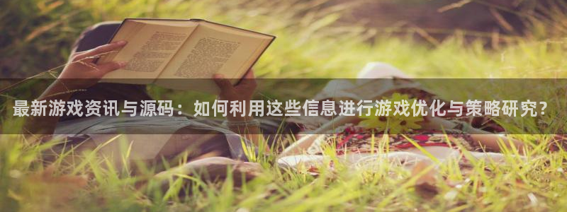 欧博娱乐咨询：最新游戏资讯与源码：如何利用这些信息进行游戏优