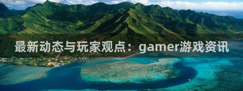 欧博娱乐平台官网客服电话：最新动态与玩家观点：gamer游戏