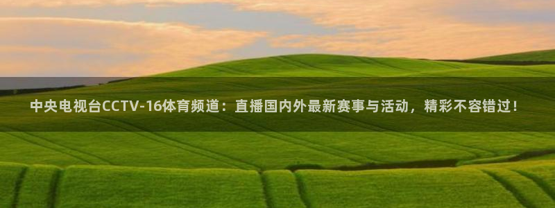 斗球直播ios下载：中央电视台CCTV-16体育频道：直播国内外最新赛事与活动，精彩不容错过！